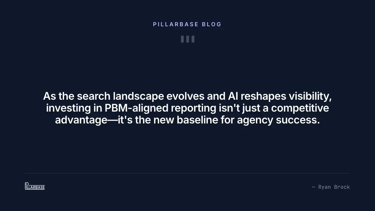 As the search landscape evolves and AI reshapes visibility, investing in PBM-aligned reporting isn't just a competitive advantage—it's the new baseline for agency success.