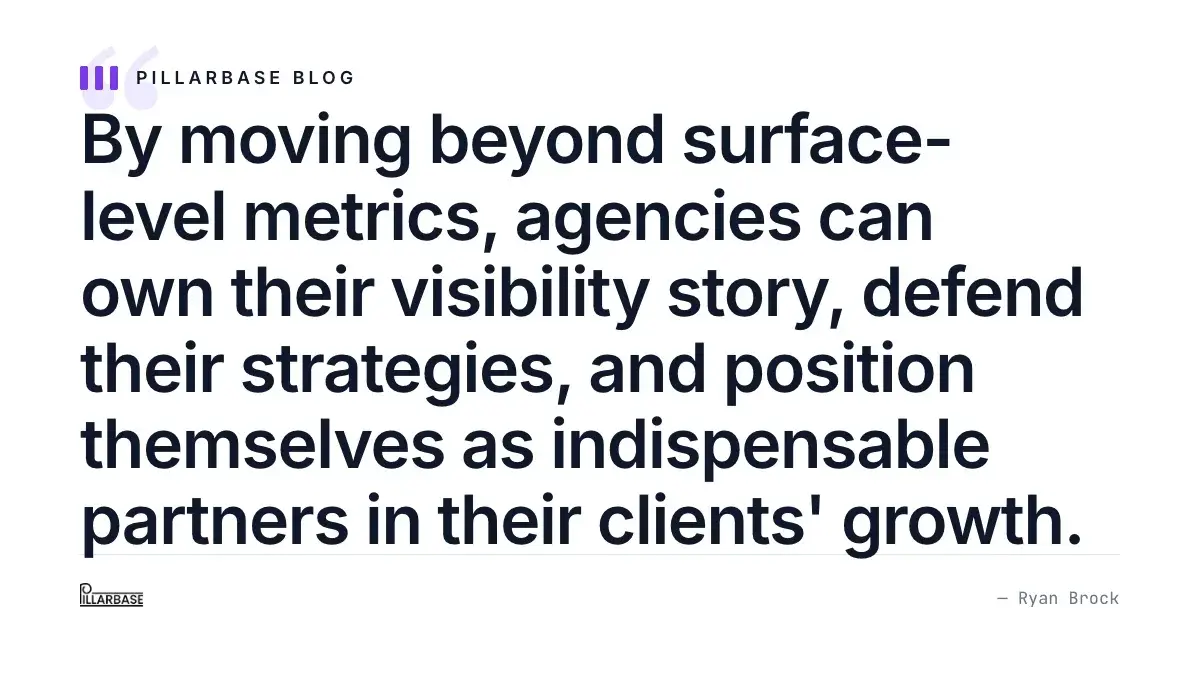By moving beyond surface-level metrics, agencies can own their visibility story, defend their strategies, and position themselves as indispensable partners in their clients' growth.