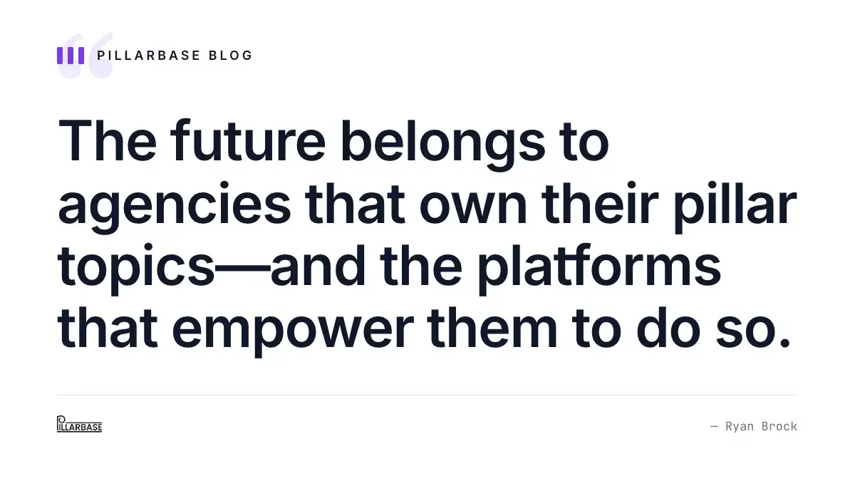The future belongs to agencies that own their pillar topics—and the platforms that empower them to do so.